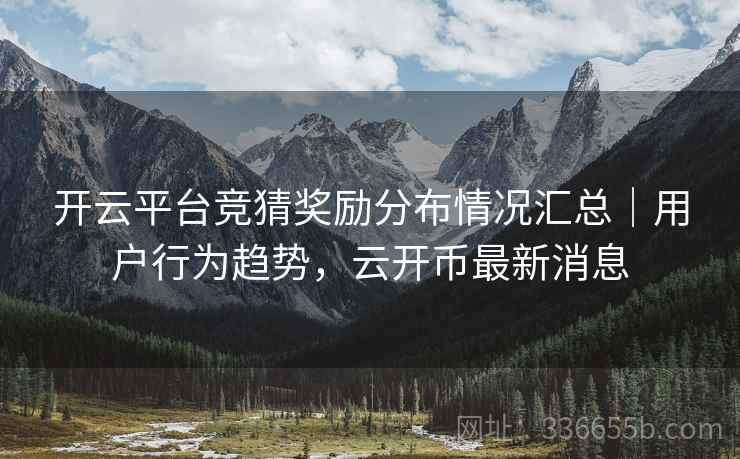 开云平台竞猜奖励分布情况汇总｜用户行为趋势，云开币最新消息