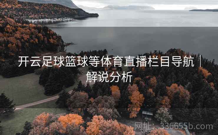 开云足球篮球等体育直播栏目导航｜解说分析