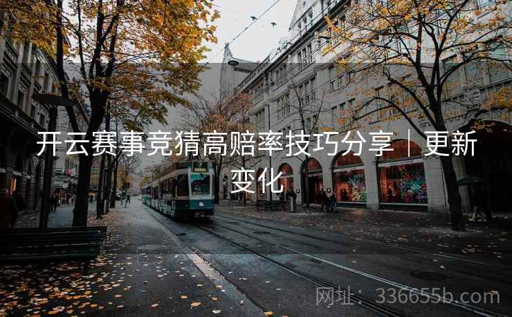 开云赛事竞猜高赔率技巧分享｜更新变化  第1张