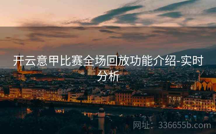 开云意甲比赛全场回放功能介绍-实时分析