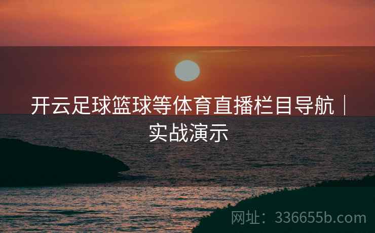 开云足球篮球等体育直播栏目导航｜实战演示
