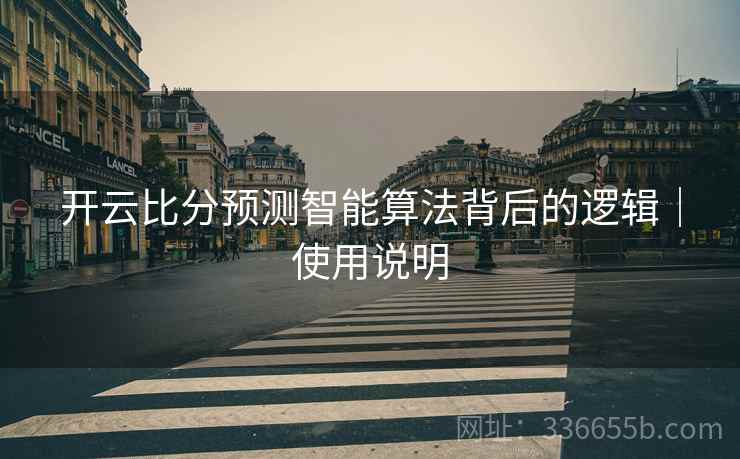 开云比分预测智能算法背后的逻辑｜使用说明  第1张