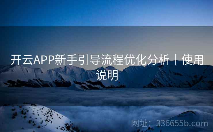 开云APP新手引导流程优化分析｜使用说明