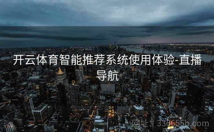 开云体育智能推荐系统使用体验-直播导航