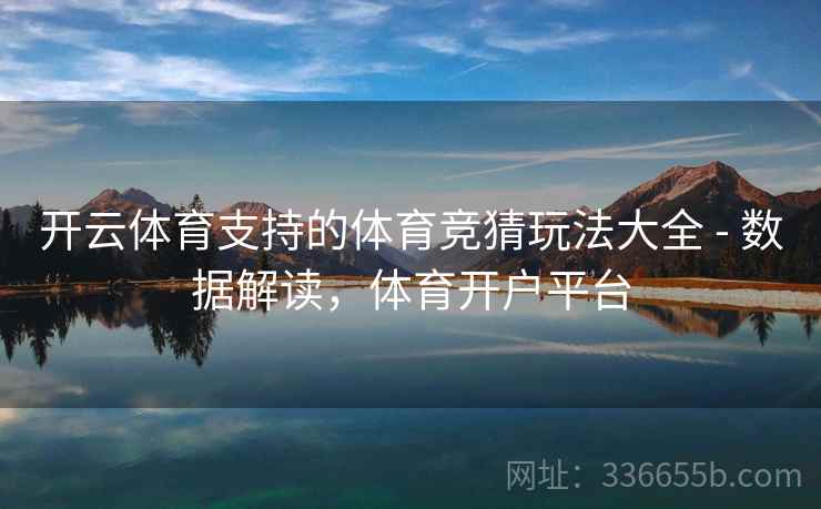 开云体育支持的体育竞猜玩法大全 - 数据解读，体育开户平台