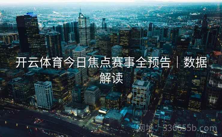 开云体育今日焦点赛事全预告｜数据解读