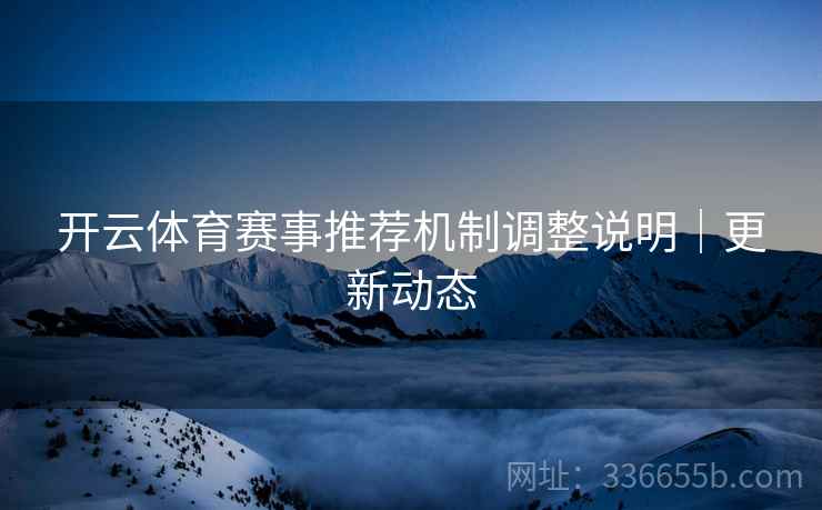 开云体育赛事推荐机制调整说明｜更新动态
