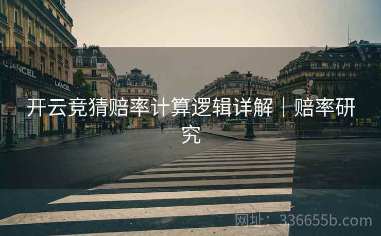 开云竞猜赔率计算逻辑详解｜赔率研究
