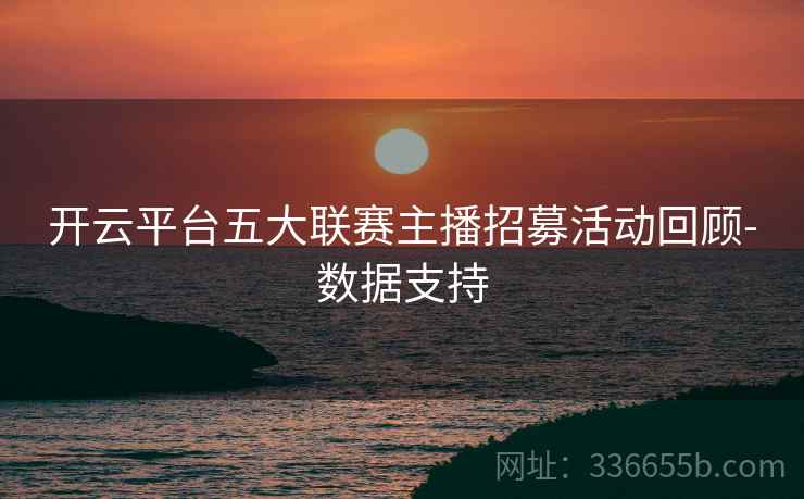 开云平台五大联赛主播招募活动回顾-数据支持