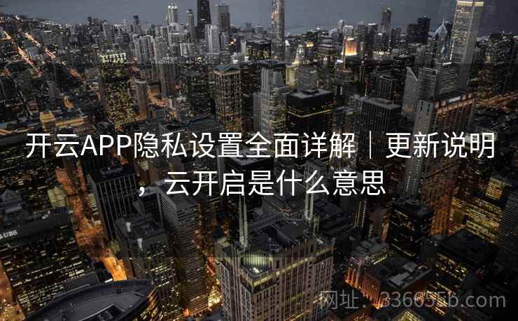 开云APP隐私设置全面详解｜更新说明，云开启是什么意思
