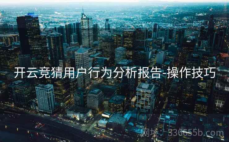 开云竞猜用户行为分析报告-操作技巧