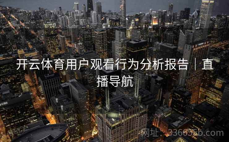 开云体育用户观看行为分析报告｜直播导航