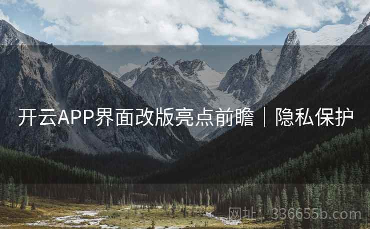 开云APP界面改版亮点前瞻｜隐私保护  第2张