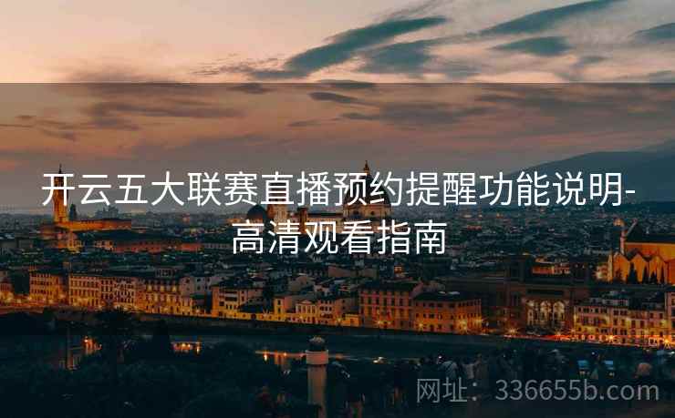 开云五大联赛直播预约提醒功能说明-高清观看指南