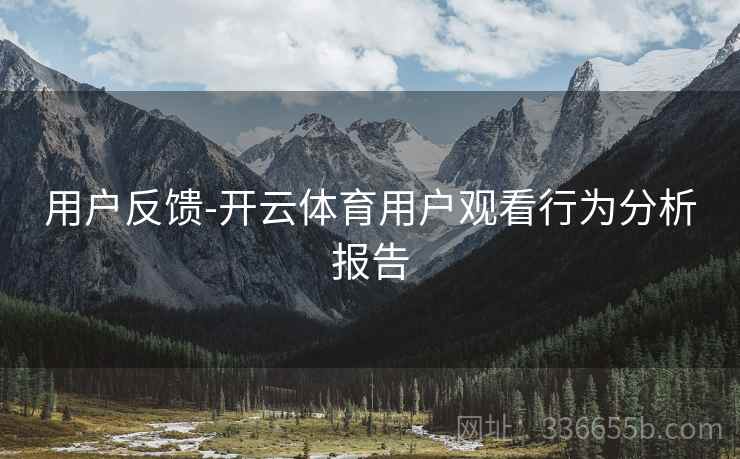 用户反馈-开云体育用户观看行为分析报告