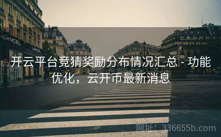 开云平台竞猜奖励分布情况汇总 - 功能优化，云开币最新消息