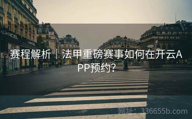 赛程解析｜法甲重磅赛事如何在开云APP预约？