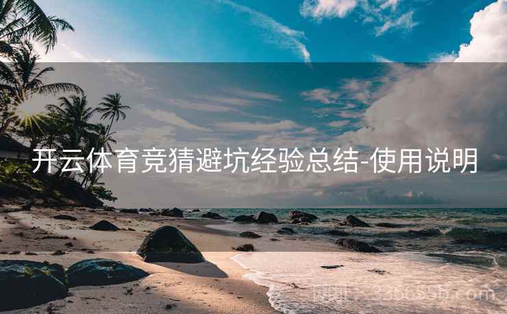 开云体育竞猜避坑经验总结-使用说明