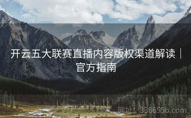 开云五大联赛直播内容版权渠道解读｜官方指南  第1张